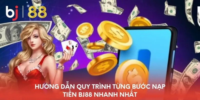 huong-dan-quy-trinh-tung-buoc-nap-tien-bj88-nhanh-nhat